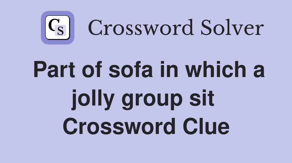Part of sofa in which a jolly group sit  Crossword Clue