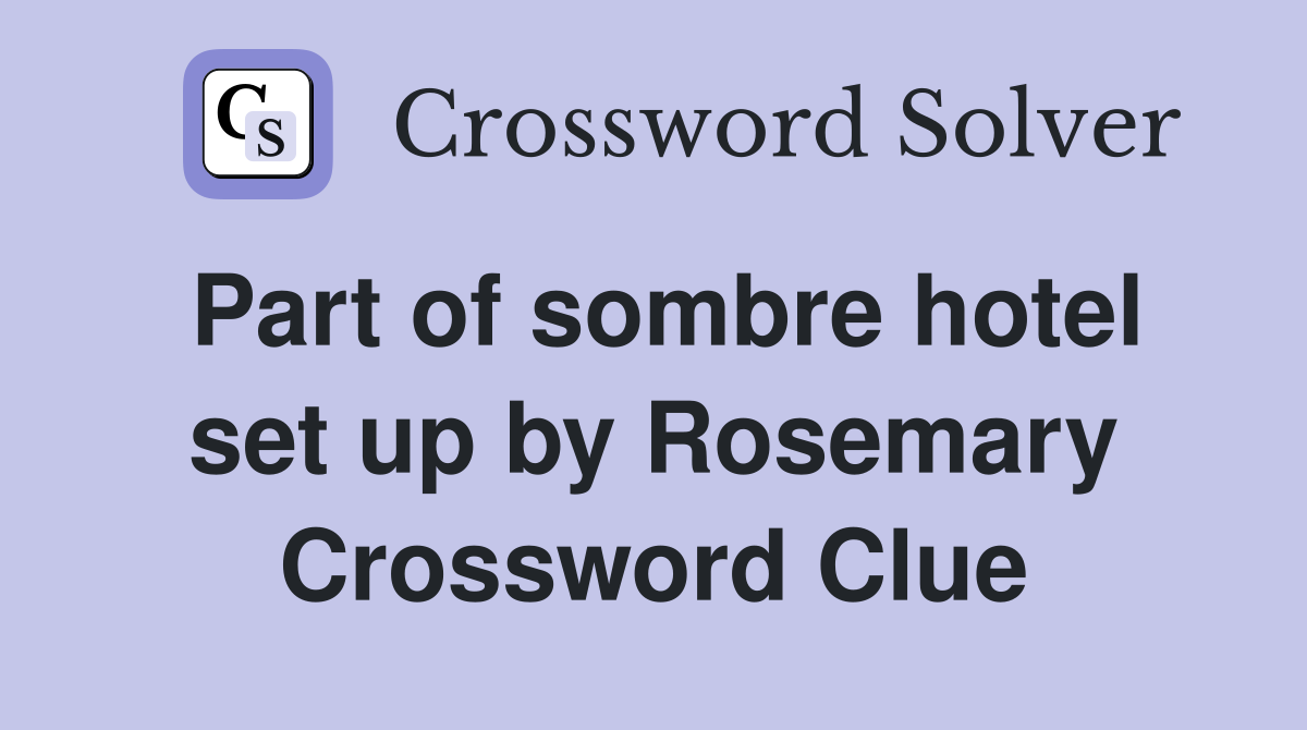 Part of sombre hotel set up by Rosemary Crossword Clue