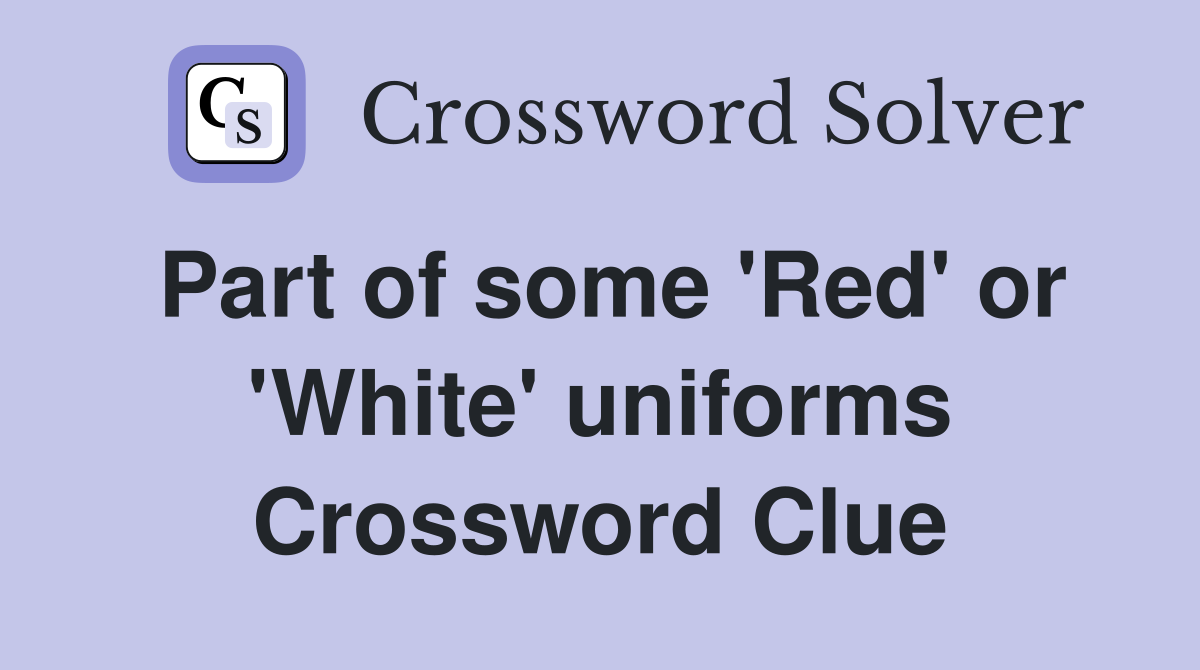 Part of some 'Red' or 'White' uniforms Crossword Clue