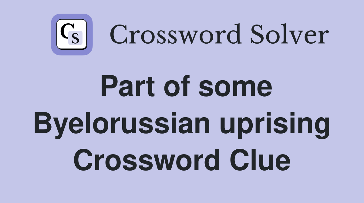 Part of some Byelorussian uprising Crossword Clue