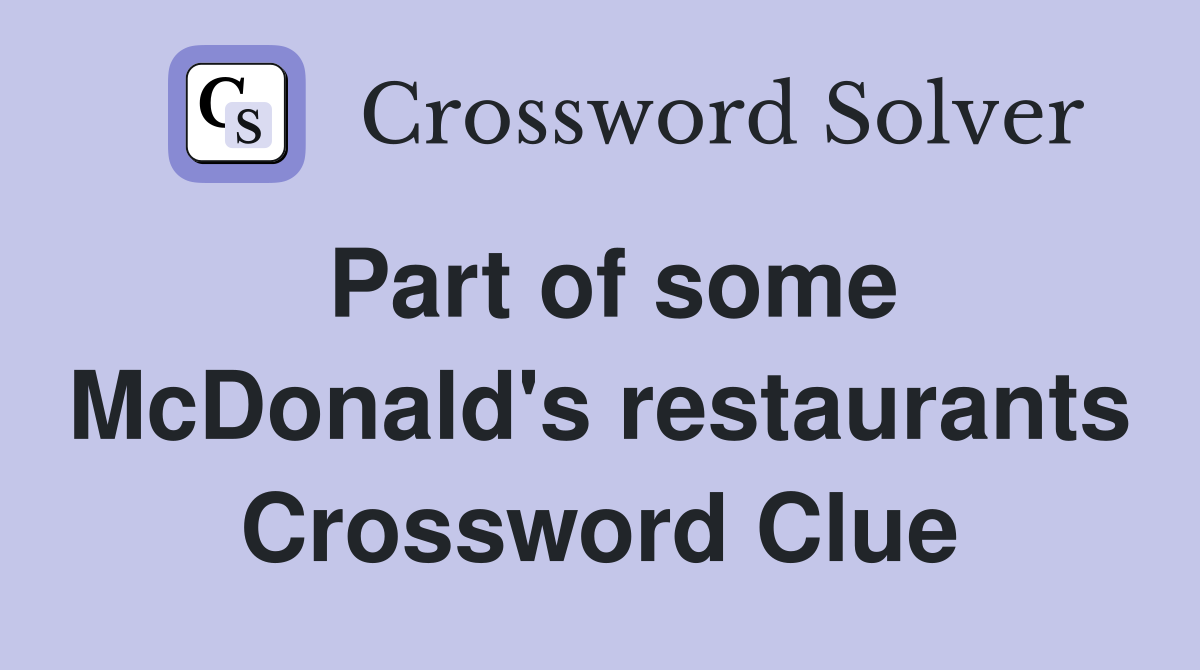Part of some McDonald's restaurants Crossword Clue
