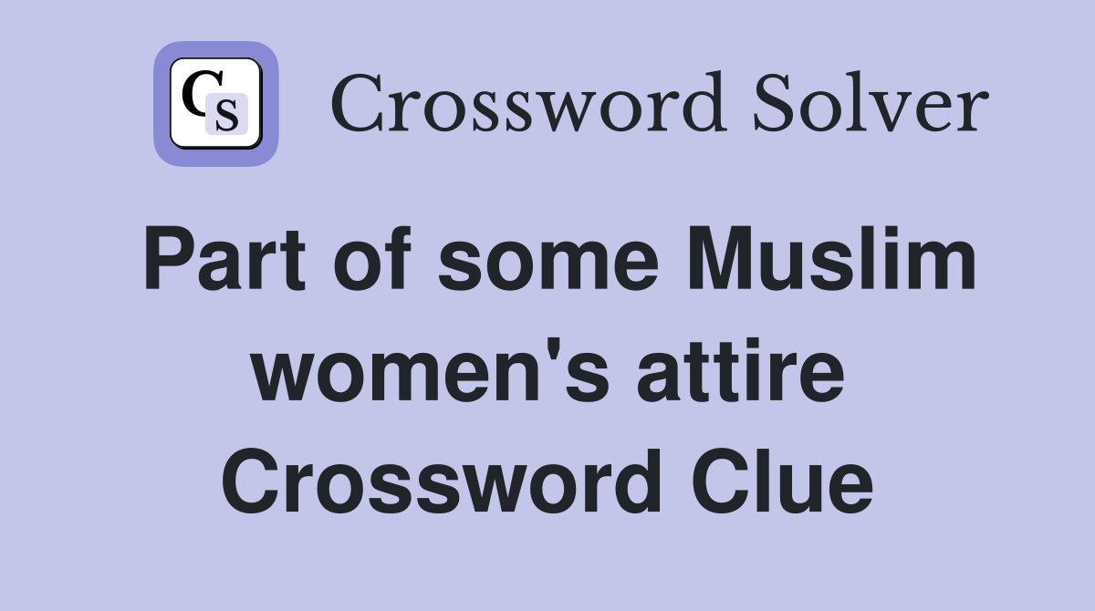 Part of some Muslim women's attire Crossword Clue