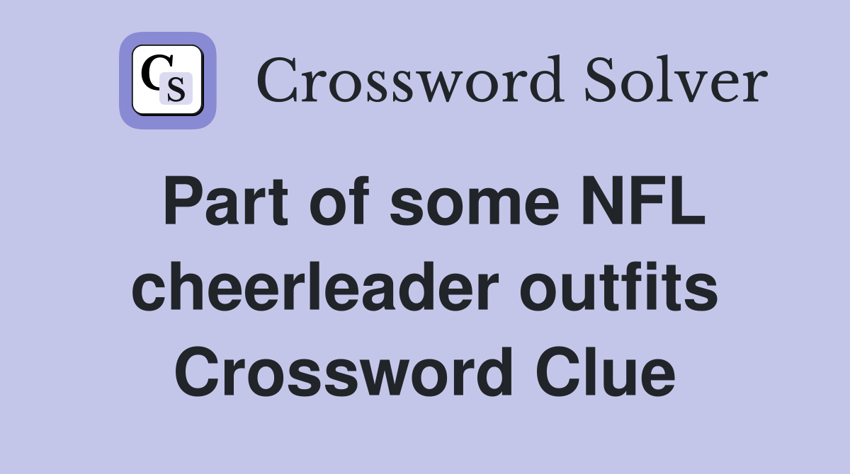 Part of some NFL cheerleader outfits Crossword Clue
