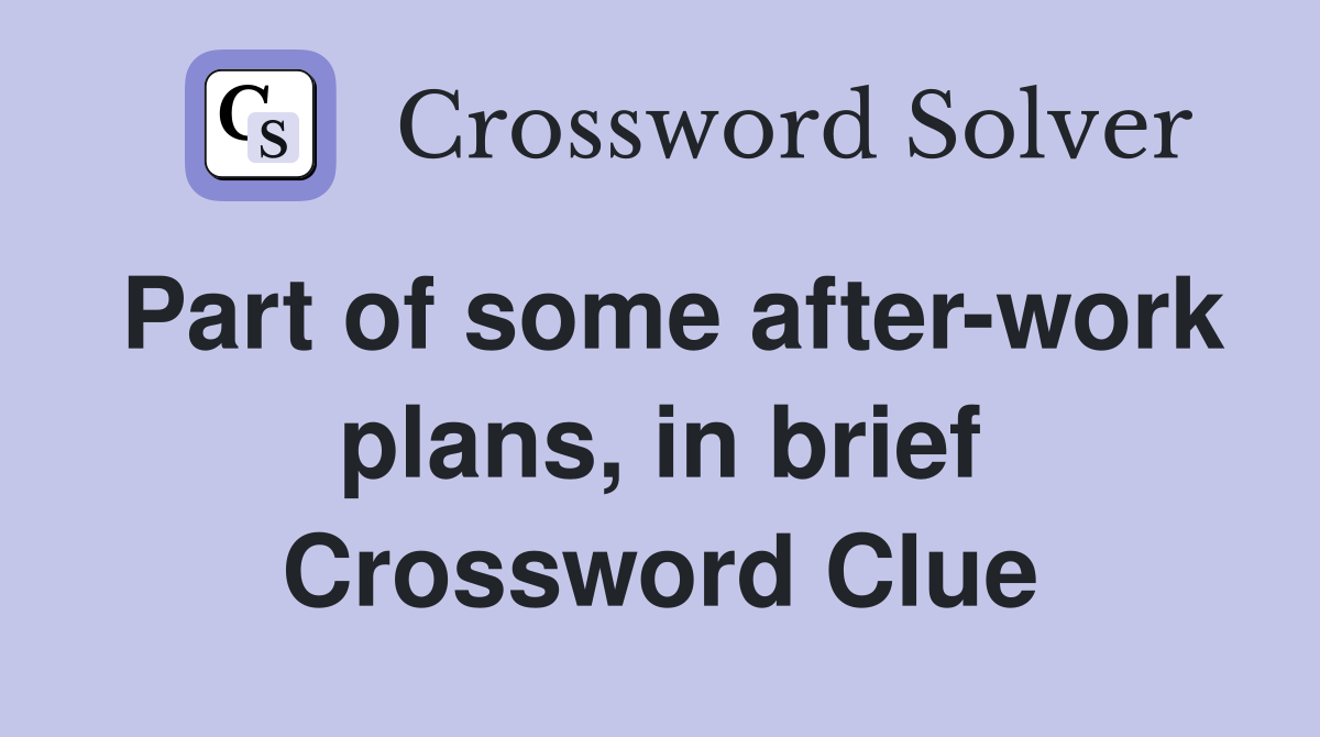 Part of some after-work plans, in brief Crossword Clue