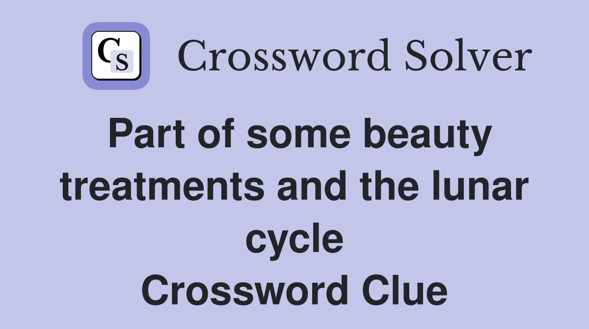 Part of some beauty treatments and the lunar cycle Crossword Clue