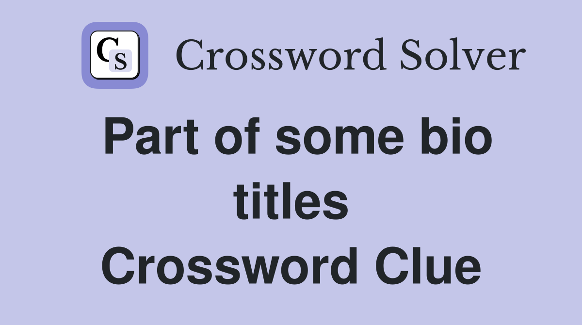 Part of some bio titles Crossword Clue