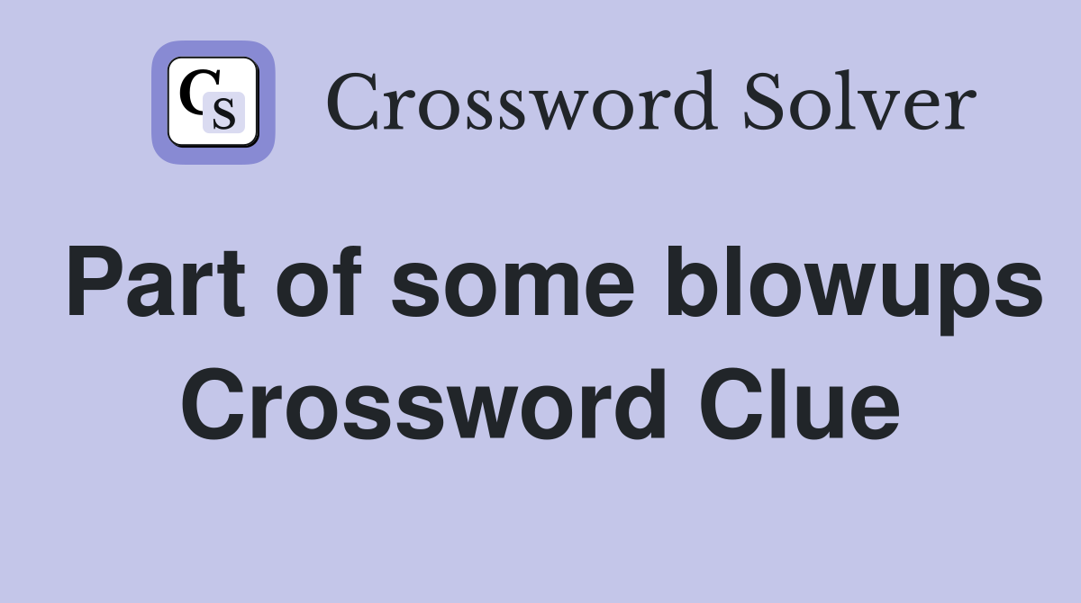 Part of some blowups Crossword Clue