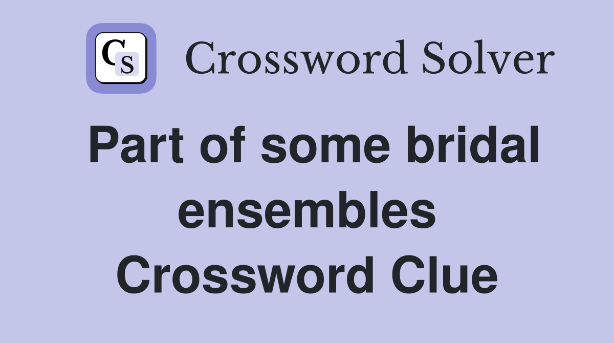 Part of some bridal ensembles Crossword Clue