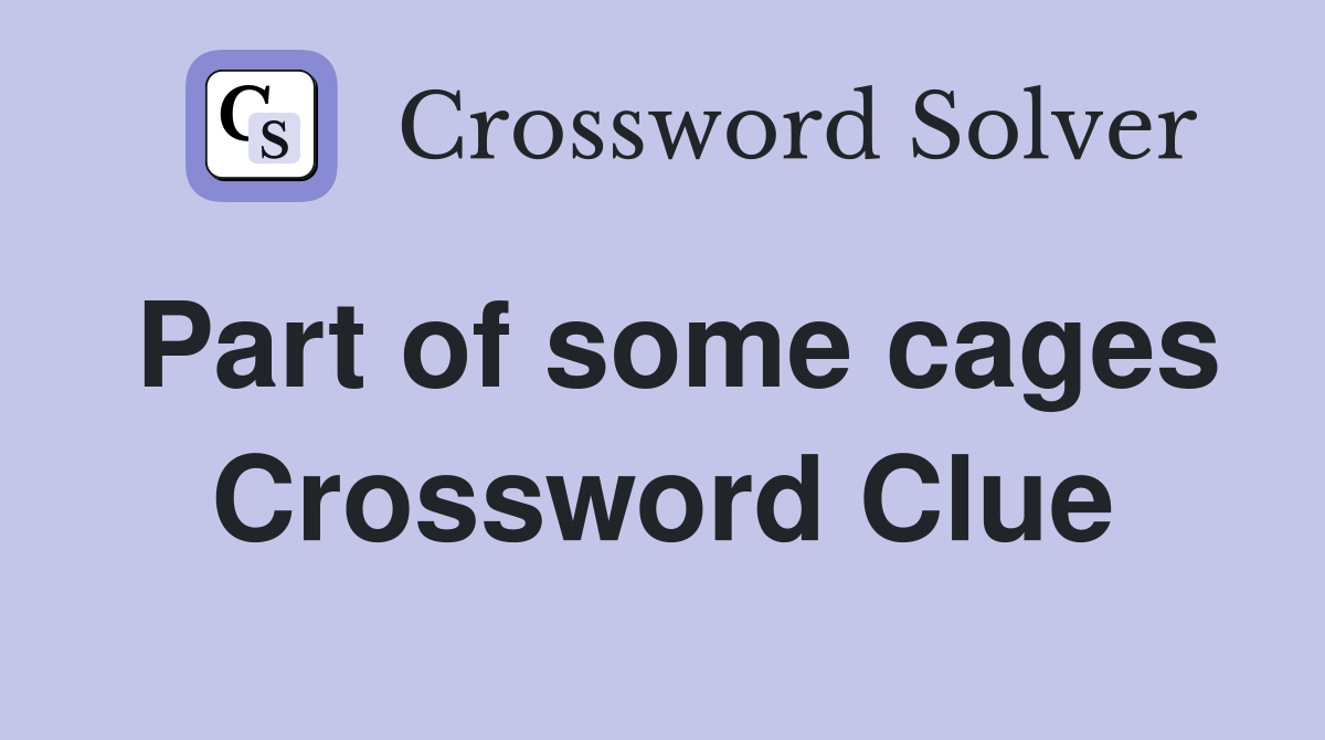 Part of some cages Crossword Clue