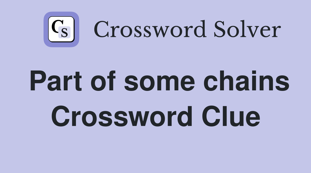 Part of some chains Crossword Clue