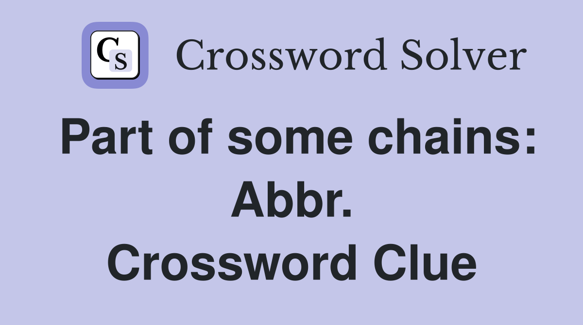Part of some chains: Abbr. Crossword Clue