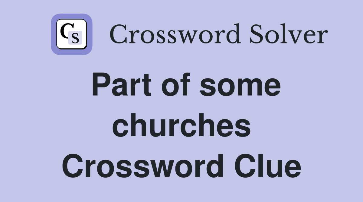 Part of some churches Crossword Clue