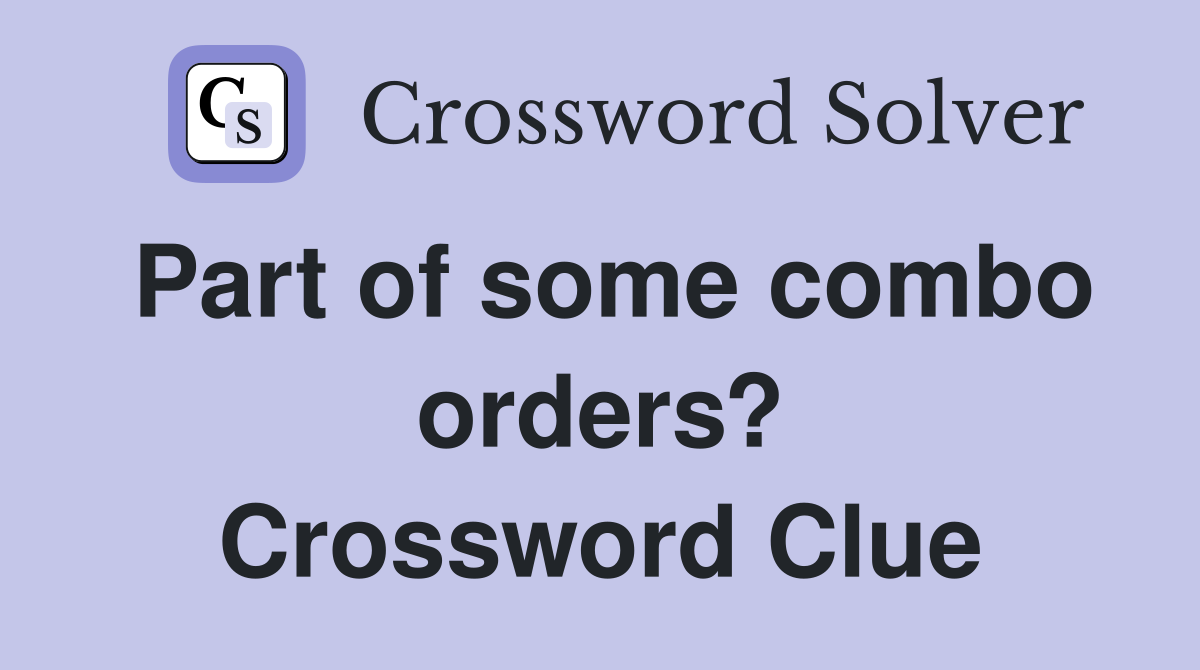 Part of some combo orders? Crossword Clue