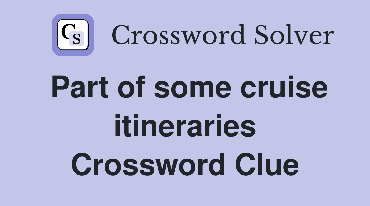 Part of some cruise itineraries Crossword Clue