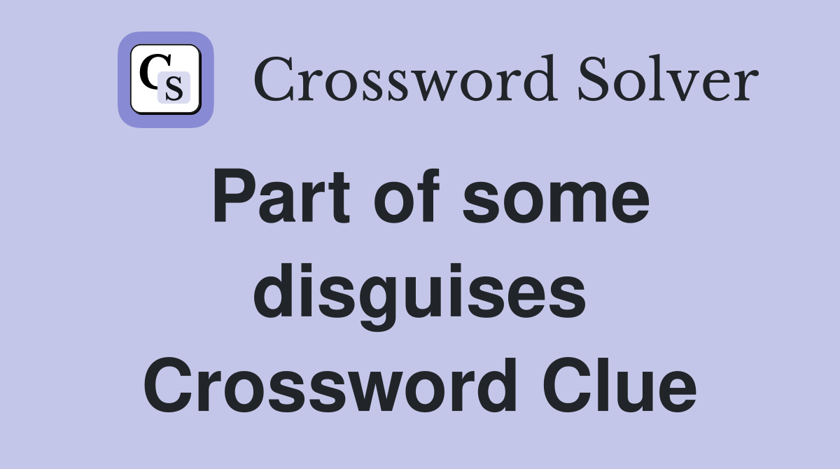 Part of some disguises Crossword Clue