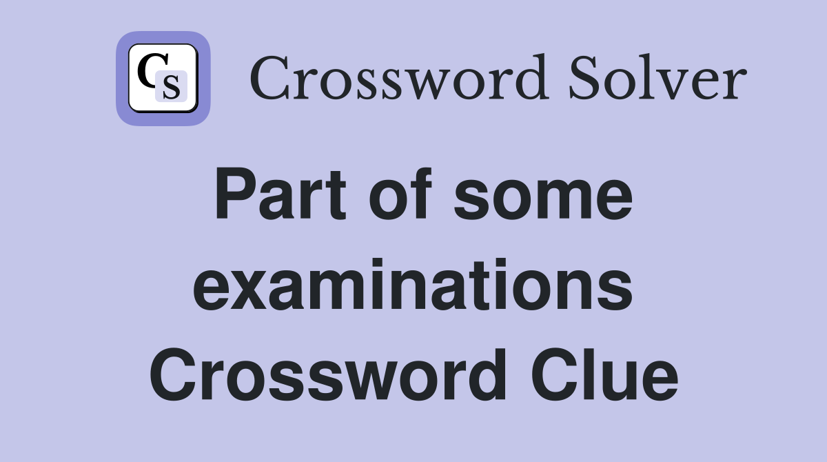 Part of some examinations Crossword Clue