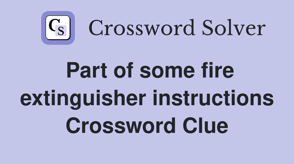 Part of some fire extinguisher instructions Crossword Clue