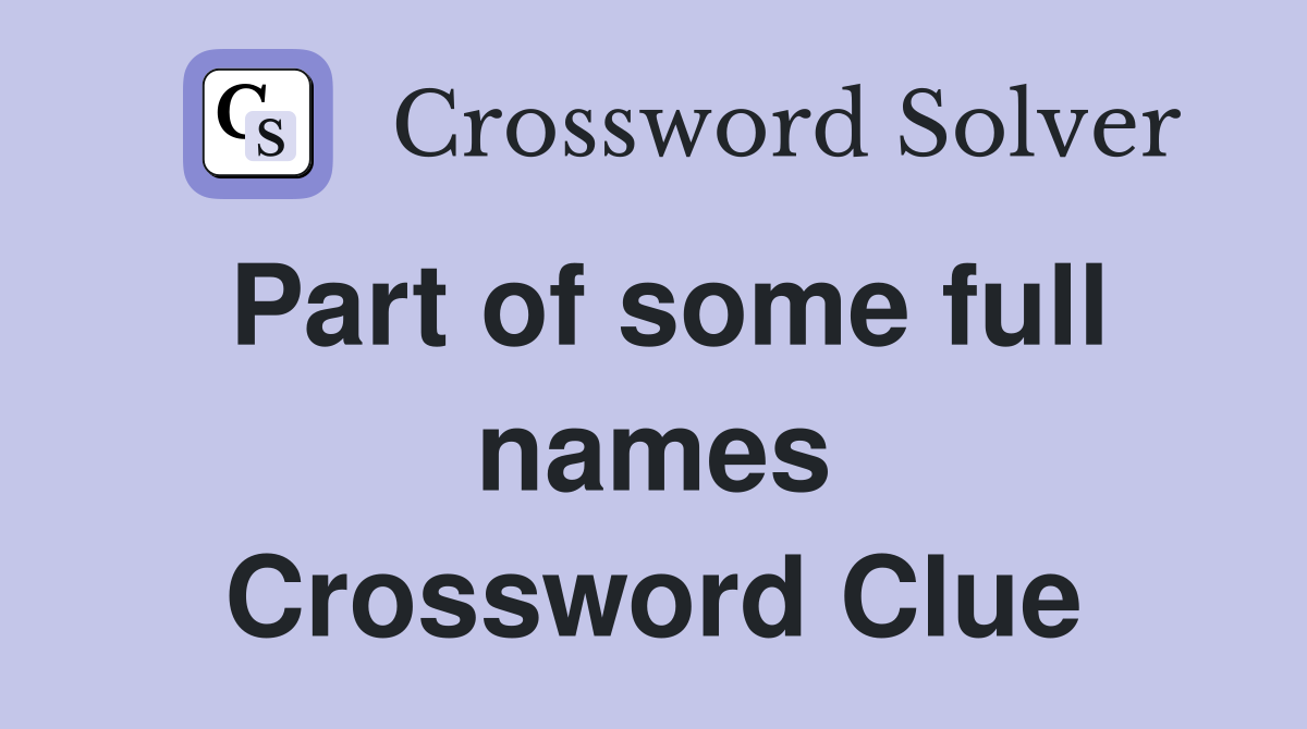 Part of some full names Crossword Clue