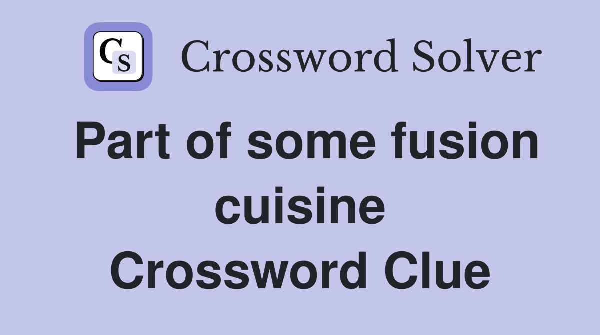 Part of some fusion cuisine Crossword Clue