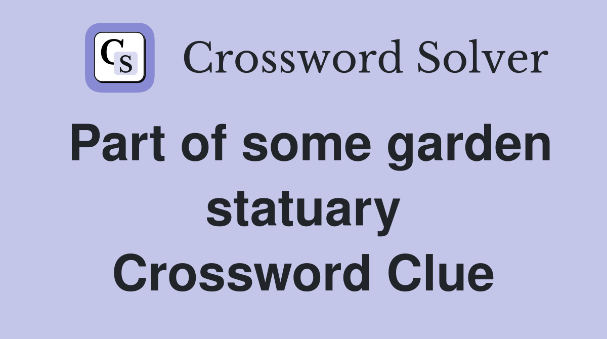 Part of some garden statuary Crossword Clue