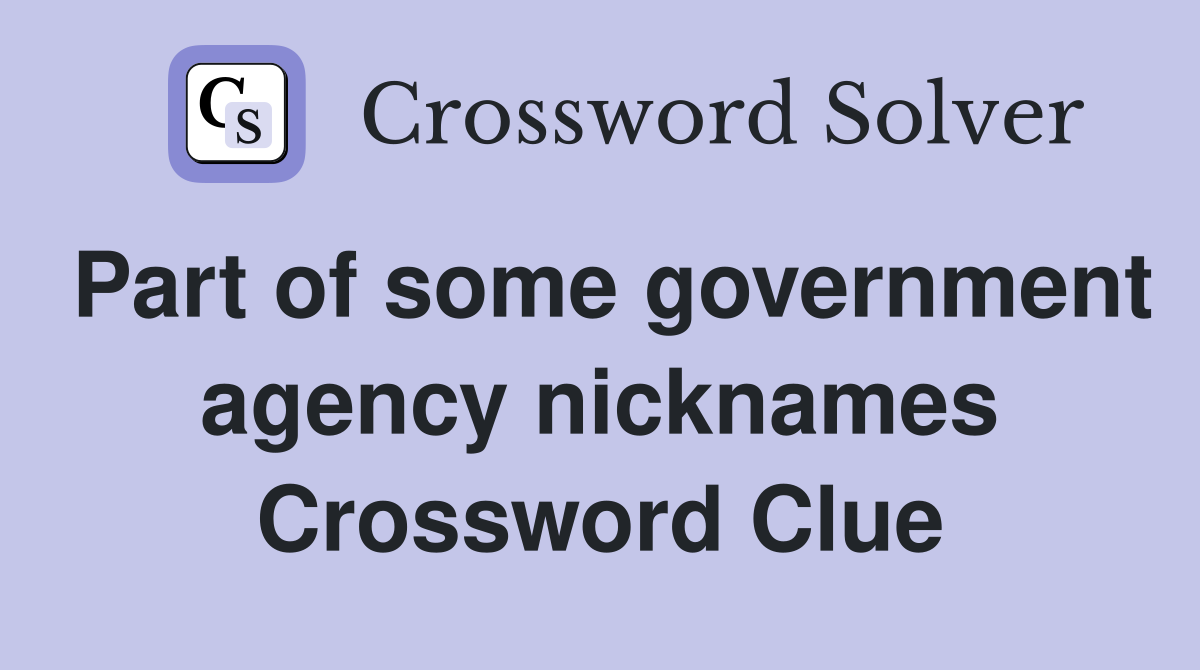 Part of some government agency nicknames Crossword Clue