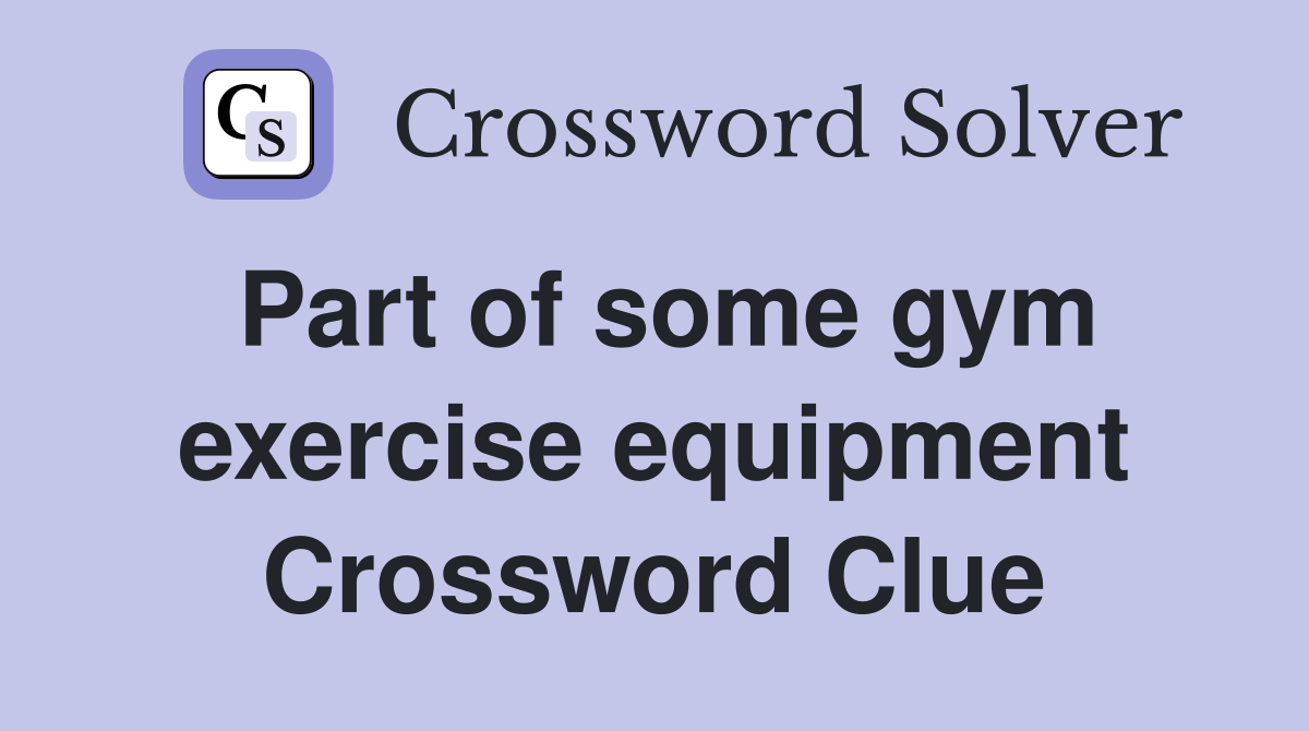 Part of some gym exercise equipment Crossword Clue