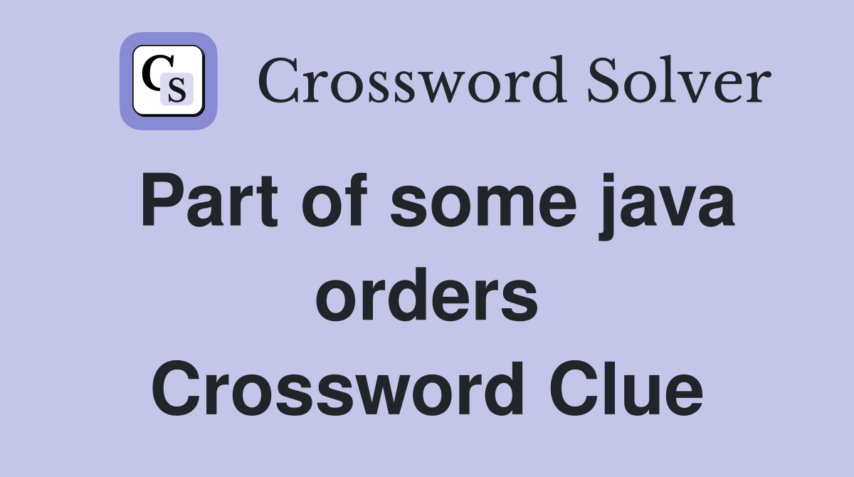 Part of some java orders Crossword Clue