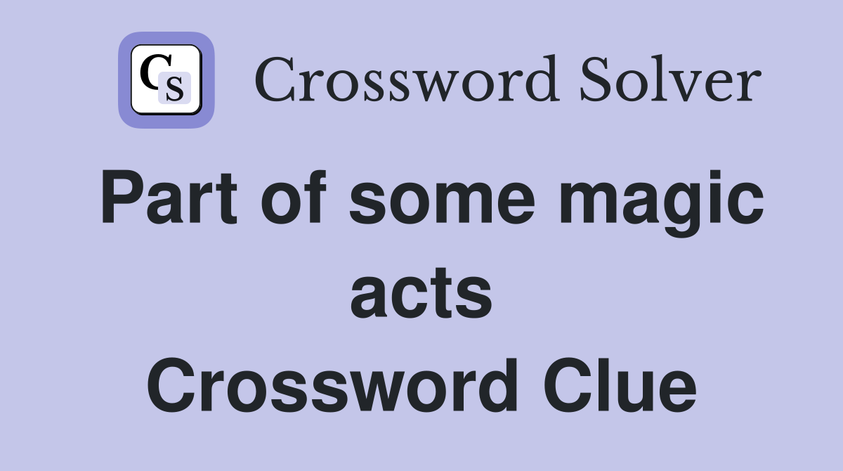 Part of some magic acts Crossword Clue