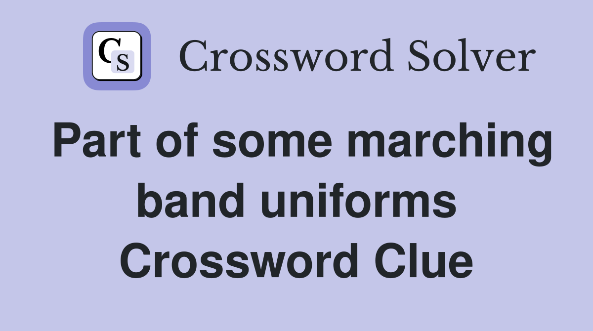 Part of some marching band uniforms Crossword Clue