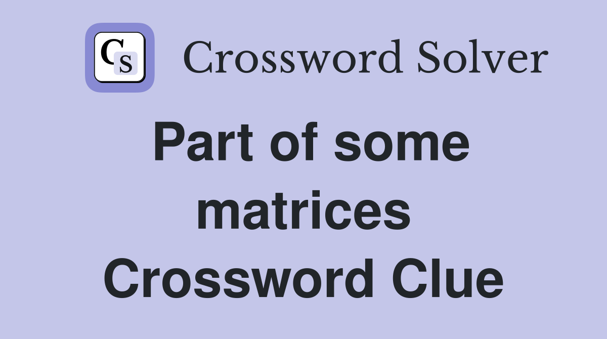 Part of some matrices Crossword Clue