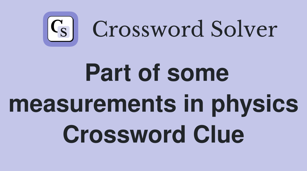 Part of some measurements in physics Crossword Clue