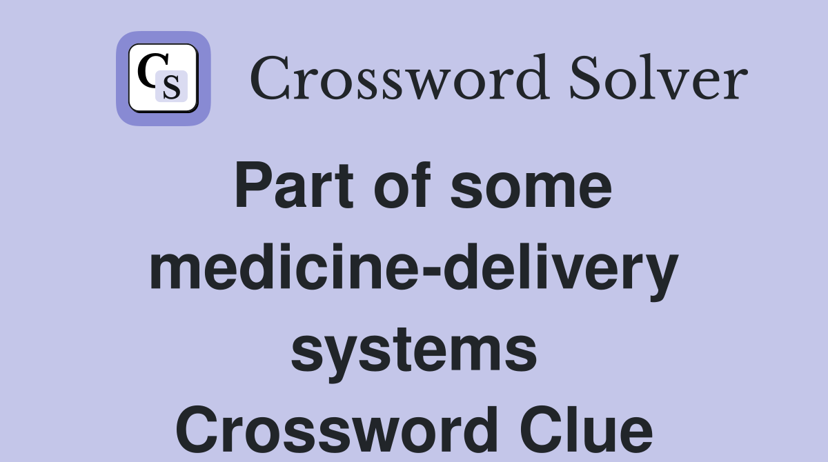 Part of some medicine-delivery systems Crossword Clue