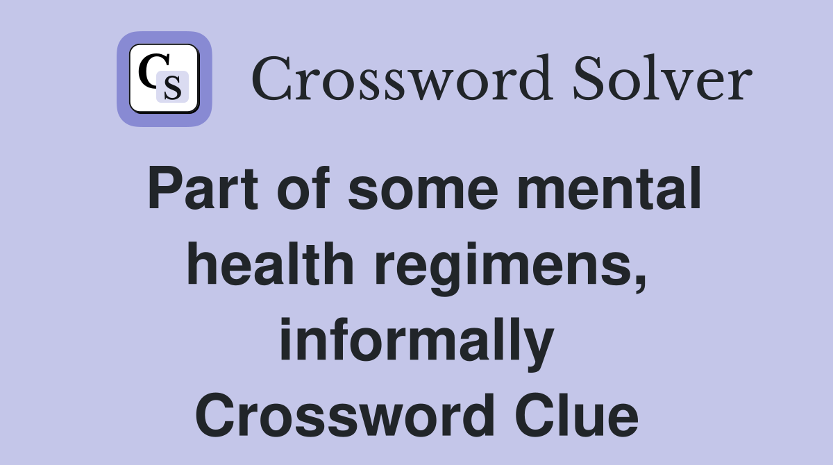 Part of some mental health regimens, informally Crossword Clue