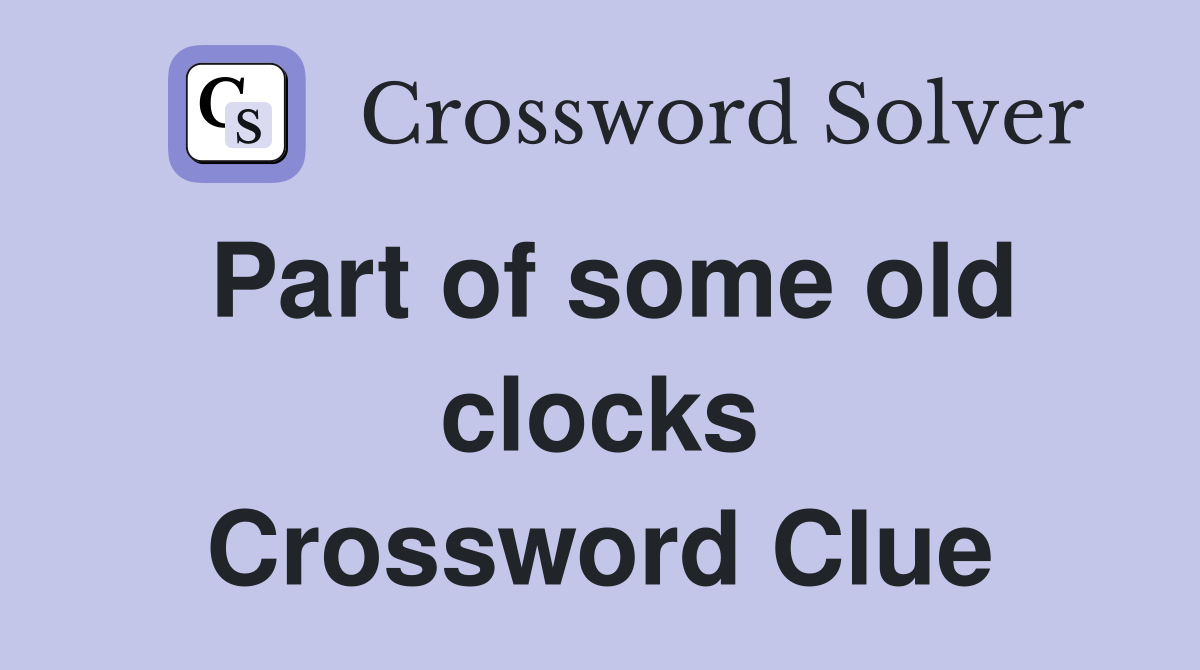 Part of some old clocks Crossword Clue