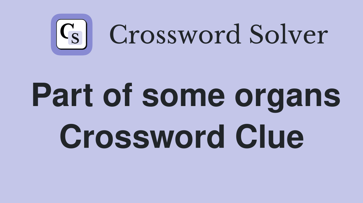 Part of some organs Crossword Clue