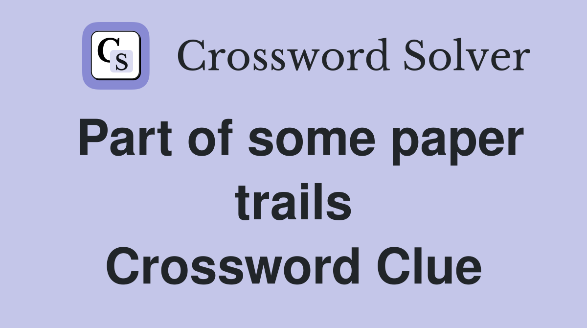 Part of some paper trails Crossword Clue