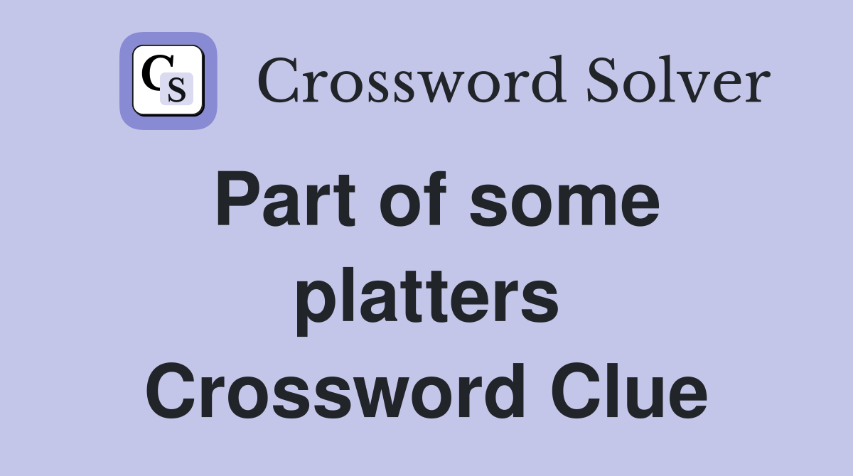 Part of some platters Crossword Clue