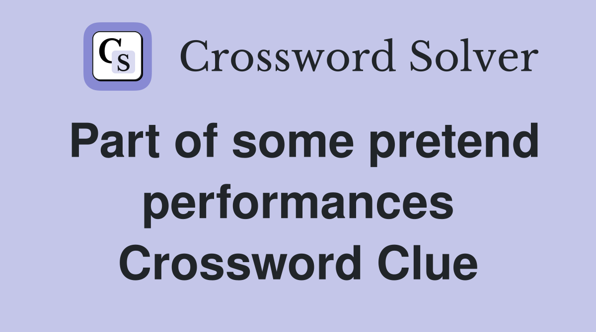 Part of some pretend performances Crossword Clue
