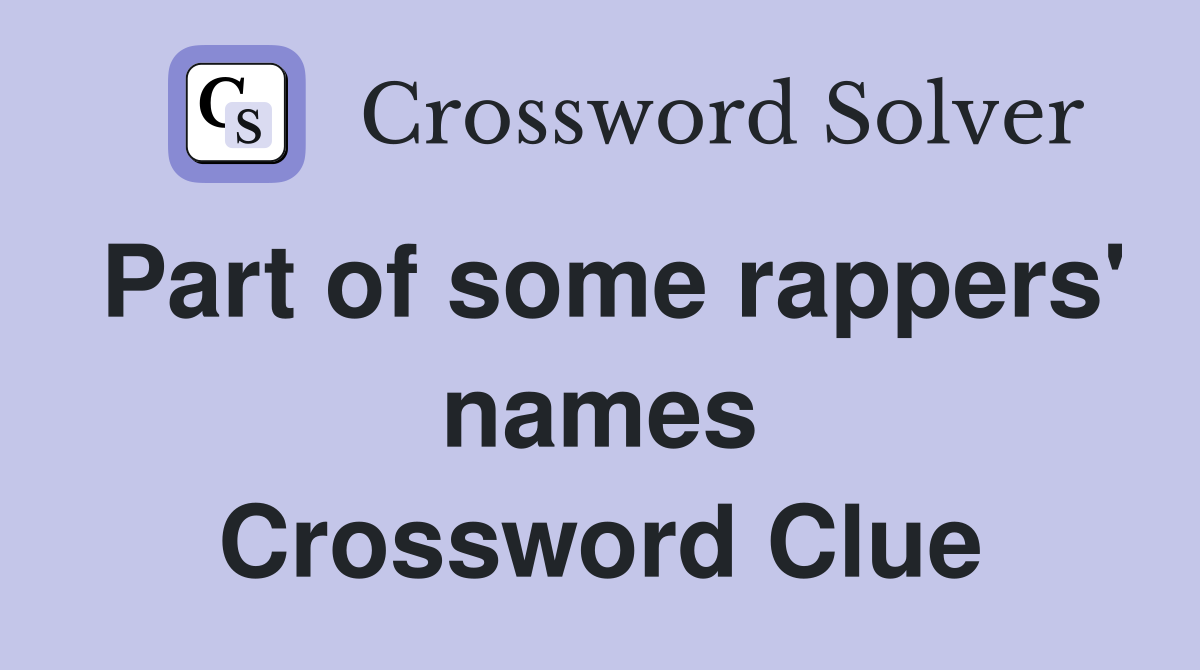 Part of some rappers' names Crossword Clue