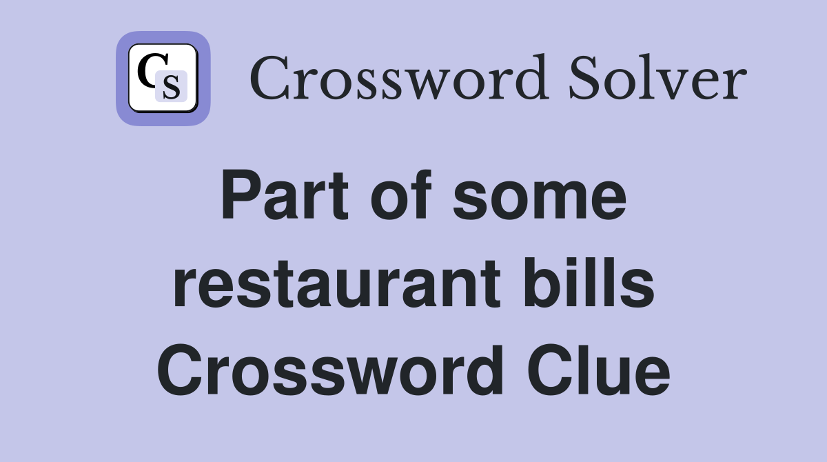 Part of some restaurant bills Crossword Clue