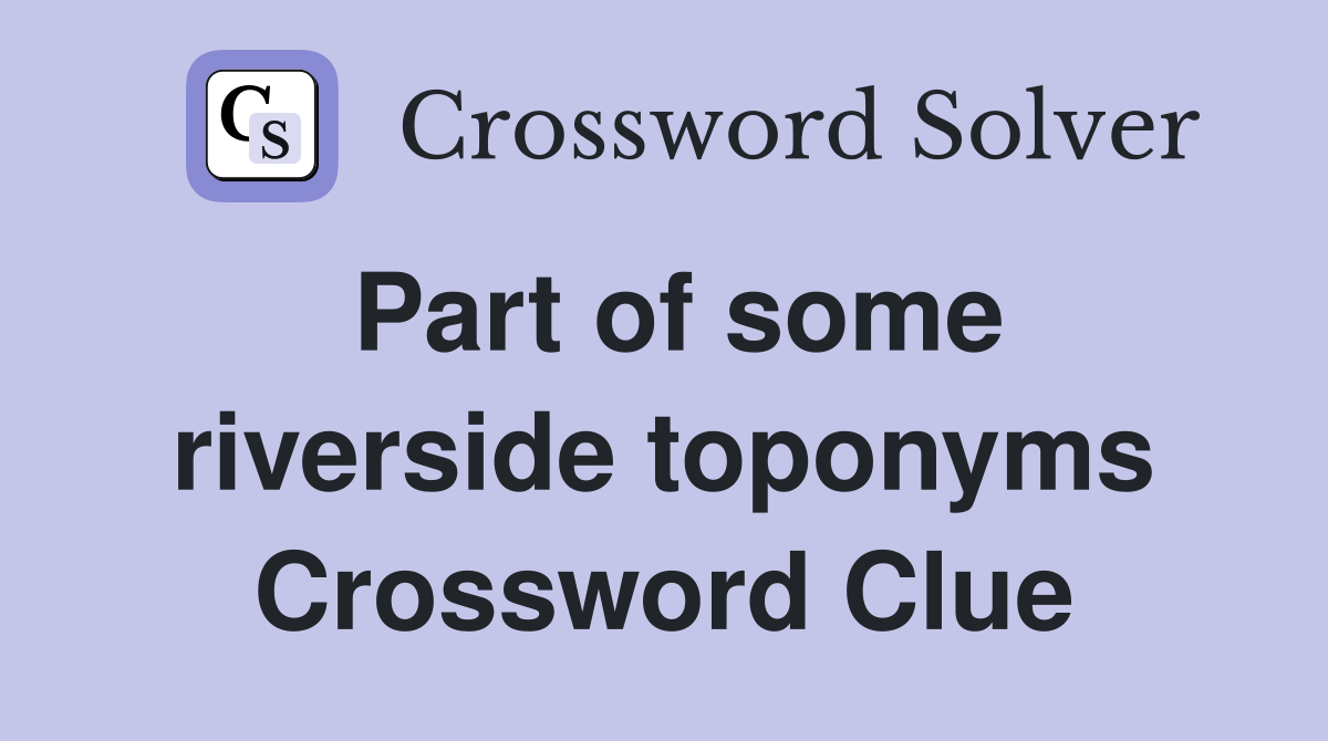 Part of some riverside toponyms Crossword Clue