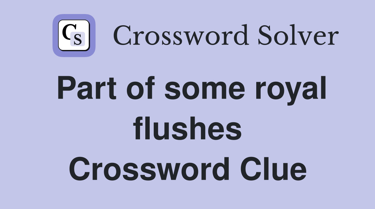 Part of some royal flushes Crossword Clue