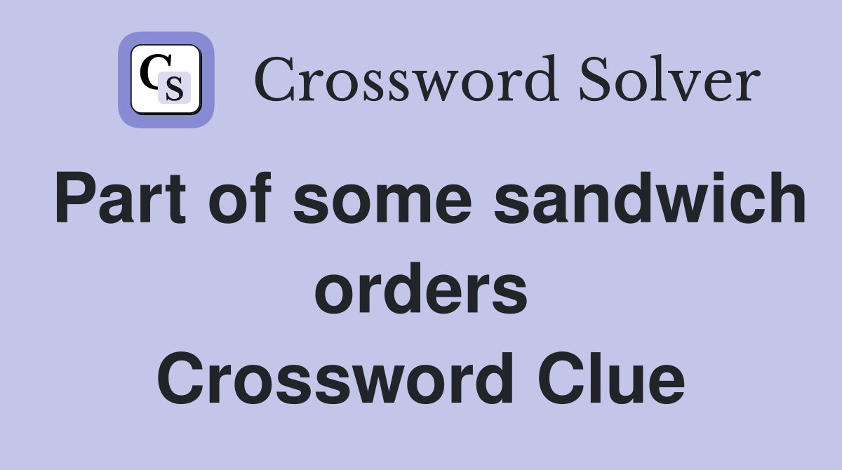 Part of some sandwich orders Crossword Clue