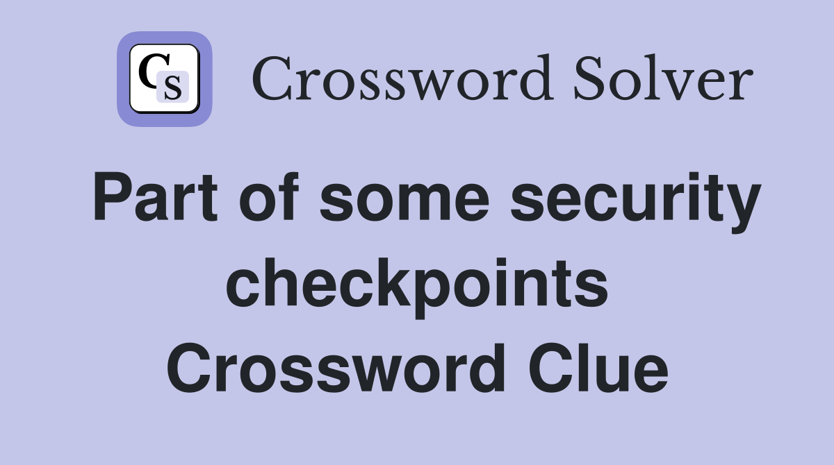 Part of some security checkpoints Crossword Clue