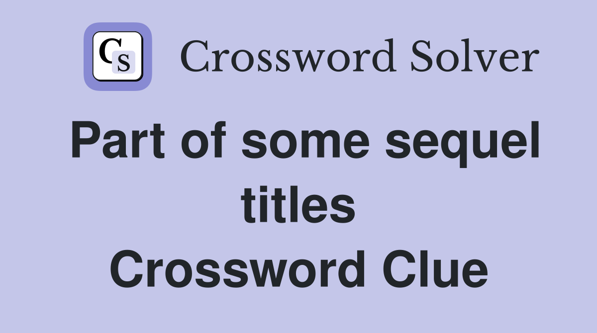 Part of some sequel titles Crossword Clue