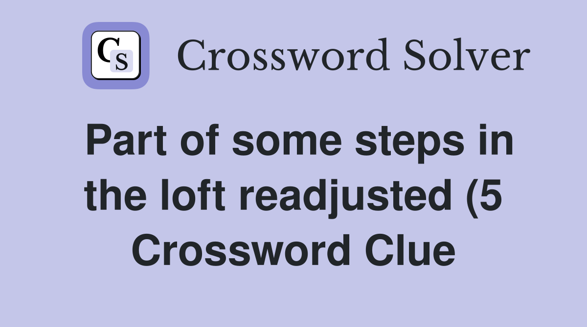 Part of some steps in the loft readjusted (5) Crossword Clue Answers Part of some steps in the loft readjusted (5) Crossword Clue Answers
