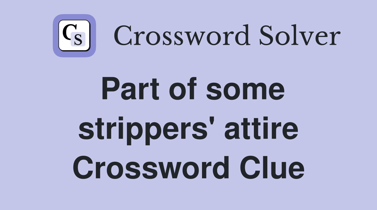 Part of some strippers' attire Crossword Clue
