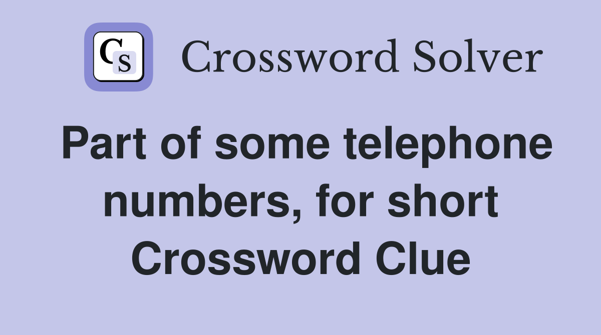 Part of some telephone numbers, for short Crossword Clue