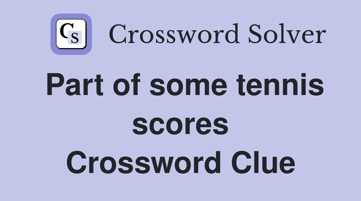 Part of some tennis scores Crossword Clue