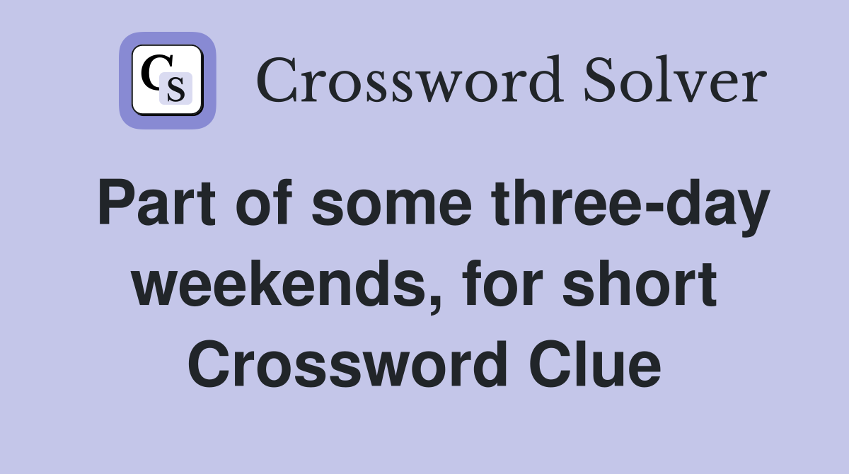 Part of some three-day weekends, for short Crossword Clue